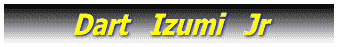  Dart Izumi Jr 
