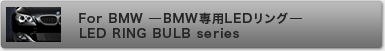 For BMW ─BME専用LEDリング─ LED RING BULB series